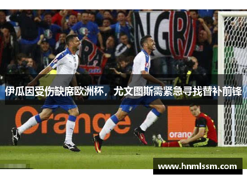 伊瓜因受伤缺席欧洲杯，尤文图斯需紧急寻找替补前锋