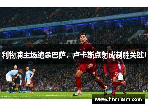 利物浦主场绝杀巴萨，卢卡斯点射成制胜关键！